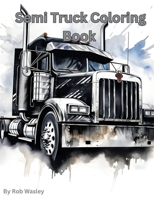 Semi Truck Coloring Book A Creative Journey on the Open Road Coloring Book 1088106951 Book Cover