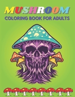 Mushroom Coloring Book For Adults: An Adults Mushroom Coloring Book with 40 Unique High Quality Mushrooms Coloring Pages for Stress Relief and ... Lovers B08VCKKDSJ Book Cover