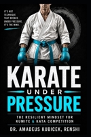 Karate Under Pressure: The Resilient Mindset for Kumite and Kata Competition (Karate for Life Series: Harmony for Mind, Body, Spirit) B0GB8TYBX9 Book Cover