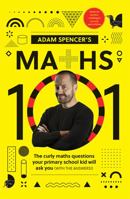 Adam Spencer's Maths 101: The Curly Questions Your Primary School Kids Will Ask You (With the Answers!) 1743797613 Book Cover