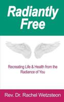 Radiantly Free: Recreating Life & Health from the Radiance of You 0999708406 Book Cover