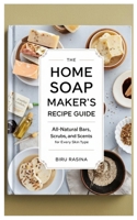 The Home Soap Maker's Recipe Guide: All-Natural Bars, Scrubs, and Scents for Every Skin Type B0F48HQCD6 Book Cover
