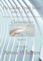 The Golden Truth Series: Book 4, Clairvoyance, Clairaudience, Claircognizance, Clairsentience: Book 4 1458303810 Book Cover