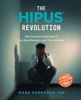 The HIPUS(R) Revolution: How Smarter Healthcare IT Can Save Doctors?and Their Patients 1778837727 Book Cover