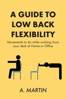 A Guide to Low Back Flexability: Movements to do while working from your desk at Home or Office 1098035488 Book Cover
