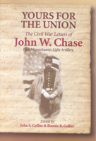 Yours for the Union: The Civil War Letters of John W. Chase, First Massachusetts Light Artillery 0823223043 Book Cover