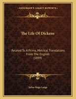 The Life Of Dickens: Related To A Prima, Metrical Translations From The English 1169465900 Book Cover