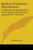 Big Book Of Christmas Entertainments: A Collection Of Original Plays, Poems And Novelties Written Especially For This Book 0548387222 Book Cover