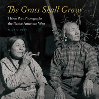 The Grass Shall Grow: Helen Post Photographs the Native American West 1496216202 Book Cover