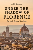 Under the Shadow of Florence: The light beyond the ruins 1918131031 Book Cover