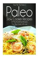 Pass Me the Paleo's Paleo Slow Cooker Recipes: 26 Mouthwatering Recipes That Your Family Will Love! 1500548537 Book Cover