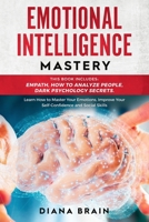 Emotional Intelligence Mastery: This Book Includes: Empath, How to Analyze People, Dark Psychology Secrets. Learn How to Master Your Emotions, Improve Your Self-Confidence and Social Skills. 1801091420 Book Cover