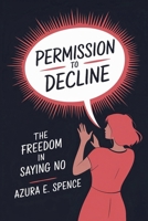 Permission to Decline: The Freedom in Saying No B0DWV4LY81 Book Cover
