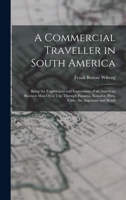 A Commercial Traveller in South America: Being the Experiences and Impressions of an American Business Man On a Trip Through Panama, Ecuador, Peru, Chile, the Argentine and Brazil 1017576432 Book Cover