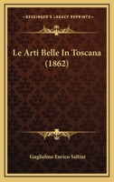 Le Arti Belle In Toscana (1862) 1160143633 Book Cover