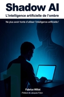 Shadow AI : L’intelligence artificielle de l’ombre.: Pourquoi décomplexer l’usage de l’intelligence artificielle ? (French Edition) B0FMRYSYF8 Book Cover