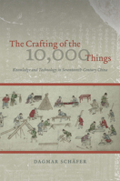 The Crafting of the 10,000 Things: Knowledge and Technology in Seventeenth-Century China 022627280X Book Cover