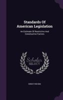 Standards of American Legislation: An Estimate of Restrictive and Constructive Factors (Classic Reprint) 1017604991 Book Cover