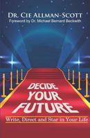 Decide Your Future: Write, Direct and Star in Your Life 0977481158 Book Cover