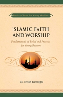 Islamic Faith and Worship: Fundamentals of Belief and Practice for Young Readers 1597843458 Book Cover