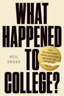 What Happened to College?: How Politics Broke Higher Education and What We Can Do to Fix It 1668200449 Book Cover
