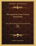 The American Crow: (corvus Americanus) With Special Reference To Its Nest And Eggs 1166917894 Book Cover