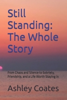 Still Standing: The Whole Story: From Chaos and Silence to Sobriety, Friendship, and a Life Worth Staying In B0GWHY4GYV Book Cover