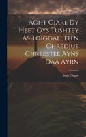 Aght Giare Dy Heet Gys Tushtey As Toiggal Jeh'n Chredjue Chreestee Ayns Daa Ayrn 1022302736 Book Cover