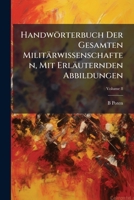 Handwörterbuch Der Gesamten Militärwissenschaften, Mit Erläuternden Abbildungen, Volume 8 1144238544 Book Cover