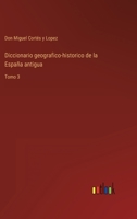 Diccionario geografico-historico de la España antigua: Tomo 3 3368103997 Book Cover
