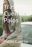 Tras Cuernos, Palos: Infidelidad, manipulacion y la lucha por recuperarme algo que es dificil (Spanish Edition) 9915438060 Book Cover