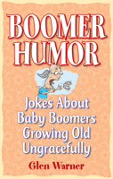 Boomer Humor: Jokes About Baby Boomers Growing Old Ungracefully 1926677765 Book Cover