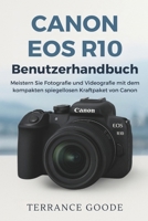 Canon EOS R10 Benutzerhandbuch: Meistern Sie Fotografie und Videografie mit dem kompakten spiegellosen Kraftpaket von Canon B0FTW3C569 Book Cover