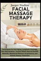FACIAL MASSAGE THERAPY: Techniques for Anti-Aging, Lymphatic Drainage, Skin Rejuvenation, Tension Relief, Natural Facelift Methods, Myofascial Release, Acupressure, and Holistic Beauty Treatment B0FDT43B95 Book Cover