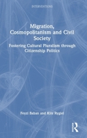 Migration, Cosmopolitanism and Civil Society: Fostering Cultural Pluralism through Citizenship Politics (Interventions) 0367191709 Book Cover