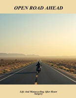 Open Road Ahead: Life And Motorcycling After Heart Surgery B0FQTQVN91 Book Cover