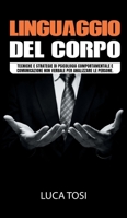 Linguaggio del Corpo: Tecniche e strategie di psicologia comportamentale e comunicazione non verbale per analizzare le persone 180154039X Book Cover