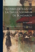 OEuvres De Jean De La Taille, Seigneur De Bondaroy: Satires. Épigrammes. Poèmes Divers. Le Prince Nécessaire. La Géomance Abrégée 1021423602 Book Cover
