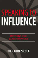 Speaking to Influence: Mastering Your Leadership Voice 194878730X Book Cover