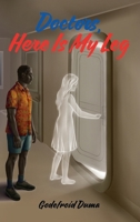 Doctors, Here Is My Leg 1662964161 Book Cover