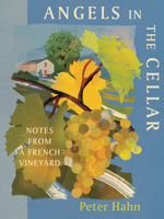 Angels in the Cellar: Notes from a French Vineyard 1645024156 Book Cover