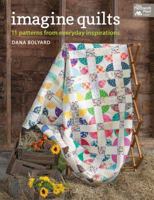 Imagine Quilts: 11 Patterns from Everyday Inspirations 1604684097 Book Cover