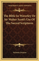 The Bible in Waverley or Sir Walter Scott's Use of the Sacred Scriptures 1163491683 Book Cover