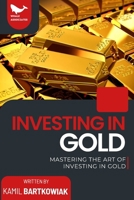 Investing In Gold: Mastering the Art of Investing in Gold B0CP44P93S Book Cover