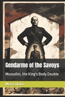 Gendarme of the Savoys: Mussolini, the King's Body Double B0HG3G92TF Book Cover