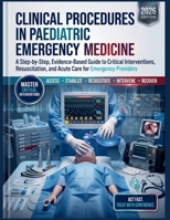 Clinical Procedures in Paediatric Emergency Medicine: A Step-by-Step, Evidence-Based Guide to Critical Interventions, Resuscitation, and Acute Care for Emergency Providers B0HGLPR4H2 Book Cover