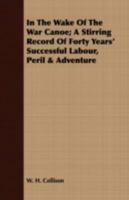 In the wake of the war canoe: a stirring record of forty years' successful labour, peril & adventure amongst the savage Indian tribes of the Pacific ... Haidas of the Queen Charlotte Islands, B. C 1015515118 Book Cover