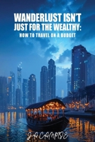 WANDERLUST ISN'T JUST FOR THE WEALTHY: How to travel on a budget 1965384994 Book Cover