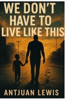 WE DON'T HAVE TO LIVE LIKE THIS B0FFT1YMFV Book Cover