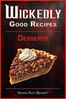 Wickedly Good Recipes - Desserts: A Decadent Journey Through Outrageous Desserts (Wickedly Good Recipe Cookbooks) B0FBJS3XNB Book Cover